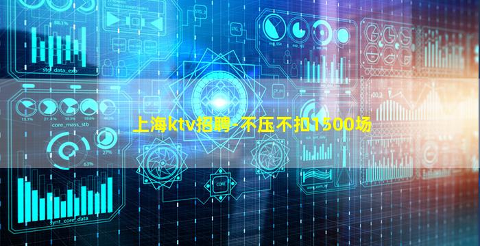 上海ktv招聘-不压不扣1500场